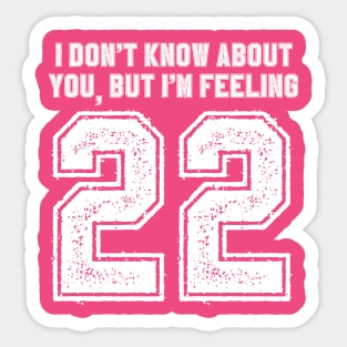 I don't know about you but i am feeling 22 Sticker